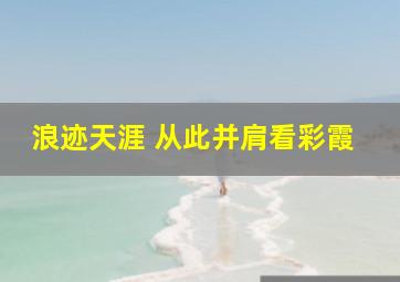 浪迹天涯 从此并肩看彩霞